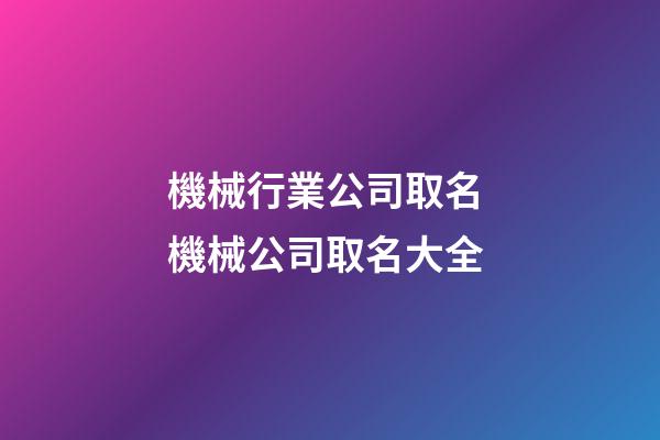 機械行業公司取名 機械公司取名大全-第1張-公司起名-玄機派